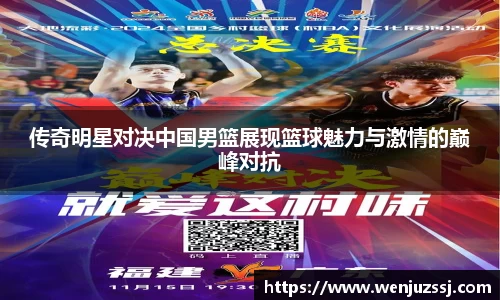 传奇明星对决中国男篮展现篮球魅力与激情的巅峰对抗
